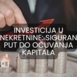Investicija u nekretnine: Siguran put do očuvanja kapitala