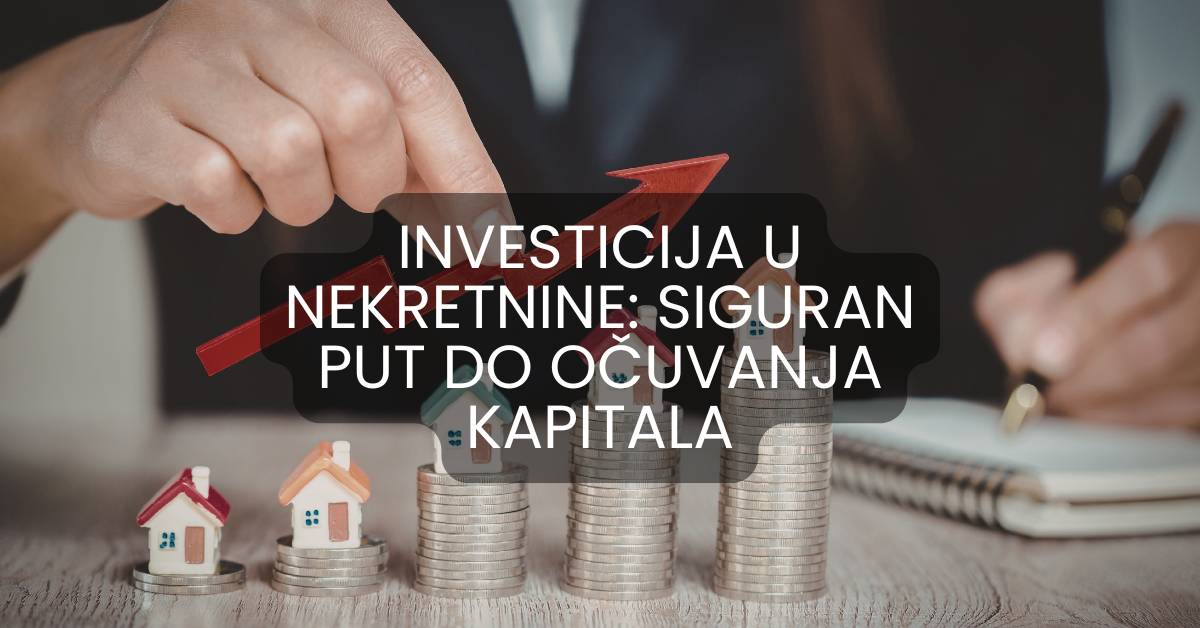 Investicija u nekretnine: Siguran put do očuvanja kapitala